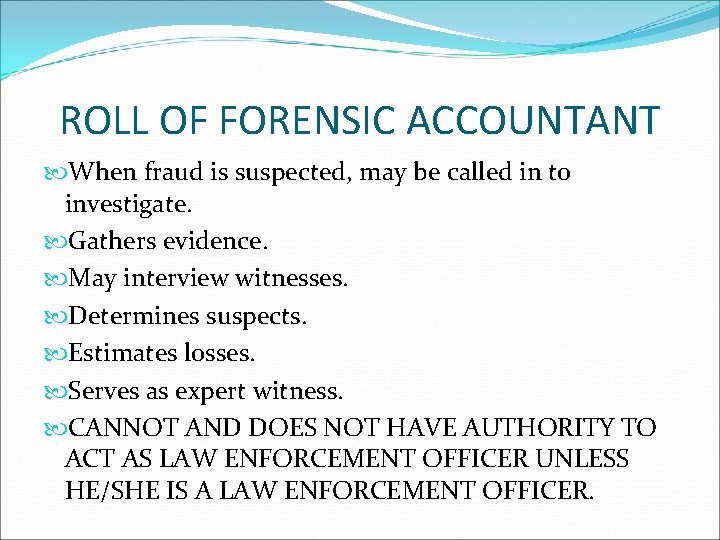 ROLL OF FORENSIC ACCOUNTANT When fraud is suspected, may be called in to investigate.
