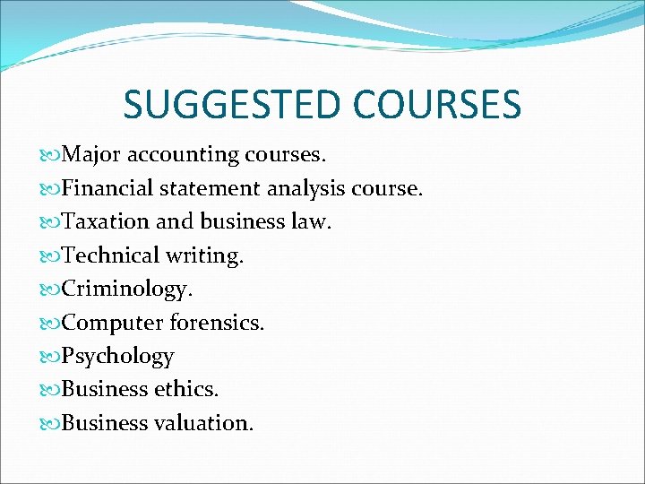 SUGGESTED COURSES Major accounting courses. Financial statement analysis course. Taxation and business law. Technical