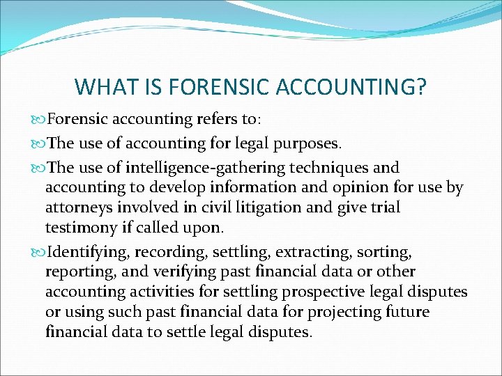 WHAT IS FORENSIC ACCOUNTING? Forensic accounting refers to: The use of accounting for legal