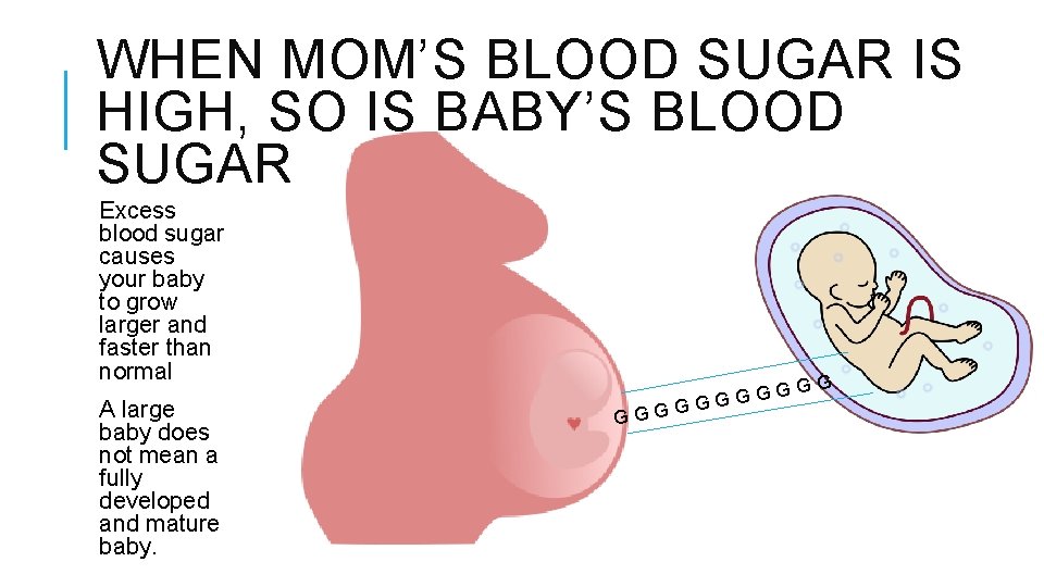 WHEN MOM’S BLOOD SUGAR IS HIGH, SO IS BABY’S BLOOD SUGAR Excess blood sugar