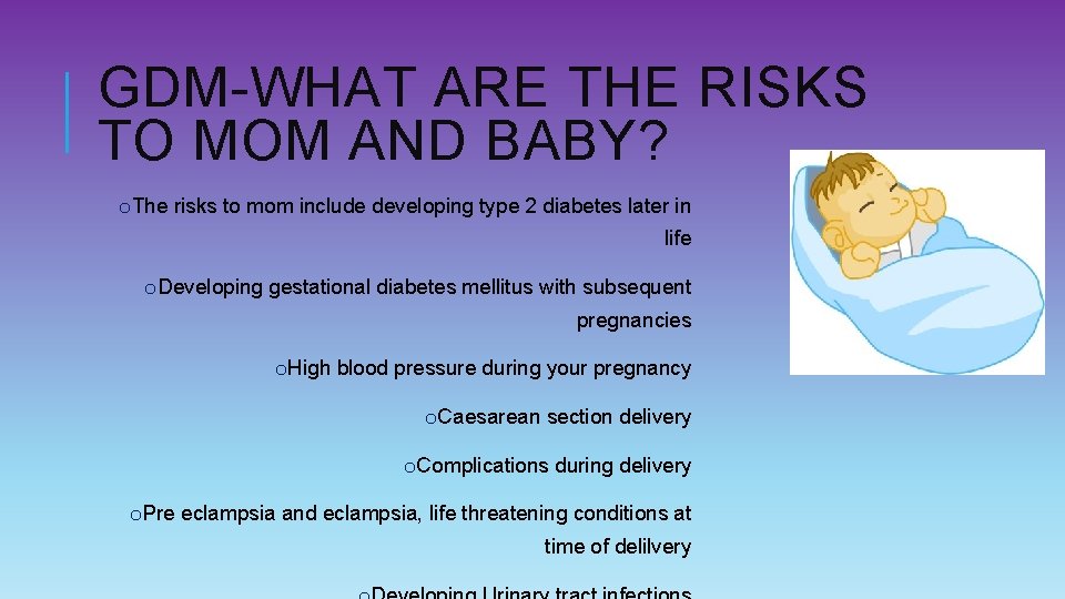 GDM-WHAT ARE THE RISKS TO MOM AND BABY? o. The risks to mom include