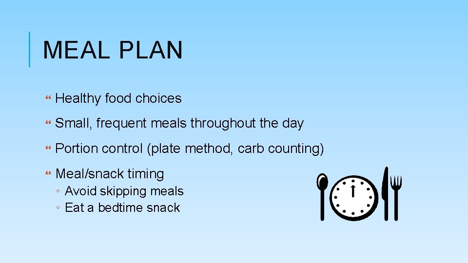 MEAL PLAN Healthy food choices Small, frequent meals throughout the day Portion control (plate