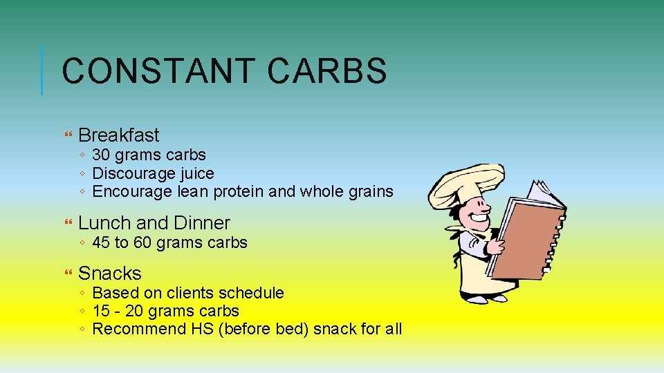 CONSTANT CARBS Breakfast Lunch and Dinner Snacks ◦ 30 grams carbs ◦ Discourage juice