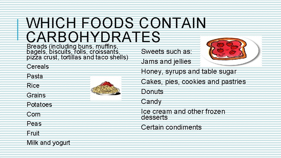 WHICH FOODS CONTAIN CARBOHYDRATES Breads (including buns, muffins, bagels, biscuits, rolls, croissants, pizza crust,