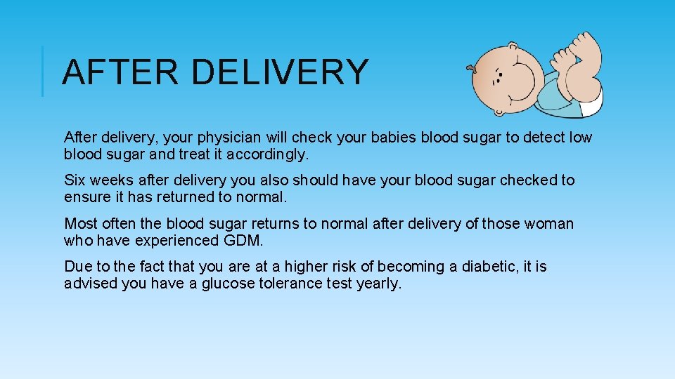 AFTER DELIVERY After delivery, your physician will check your babies blood sugar to detect