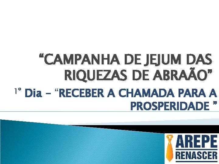 1º “CAMPANHA DE JEJUM DAS RIQUEZAS DE ABRAÃO” Dia – “RECEBER A CHAMADA PARA