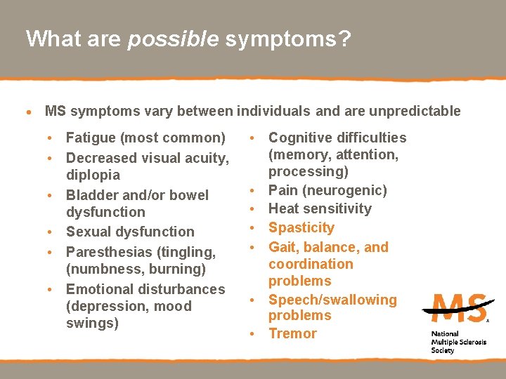 What are possible symptoms? · MS symptoms vary between individuals and are unpredictable •