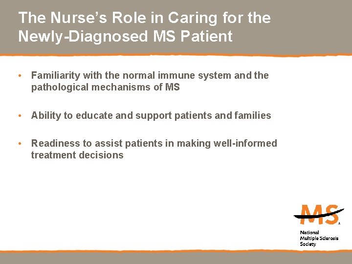 The Nurse’s Role in Caring for the Newly-Diagnosed MS Patient • Familiarity with the