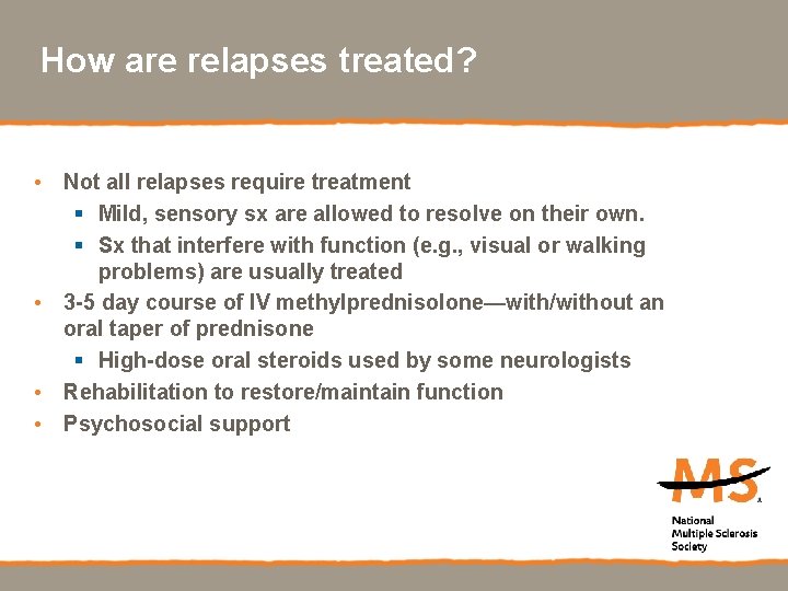 How are relapses treated? • Not all relapses require treatment § Mild, sensory sx