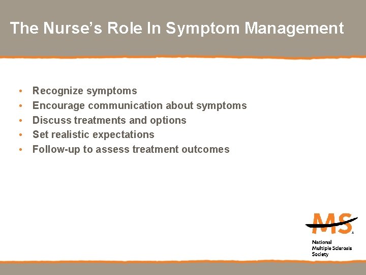 The Nurse’s Role In Symptom Management • • • Recognize symptoms Encourage communication about