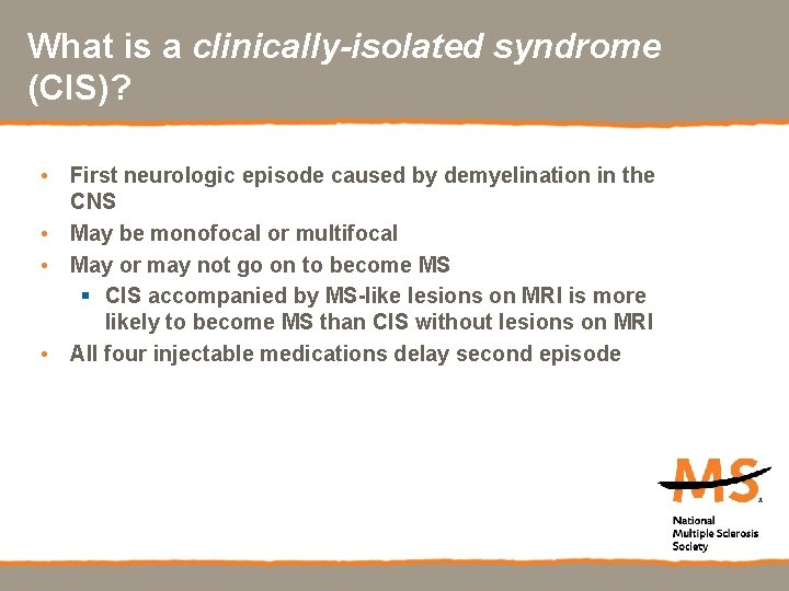 What is a clinically-isolated syndrome (CIS)? • First neurologic episode caused by demyelination in