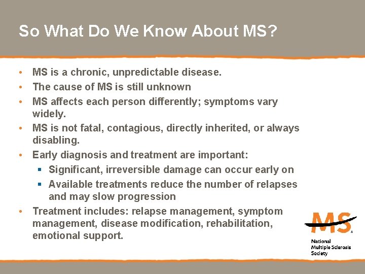 So What Do We Know About MS? • MS is a chronic, unpredictable disease.