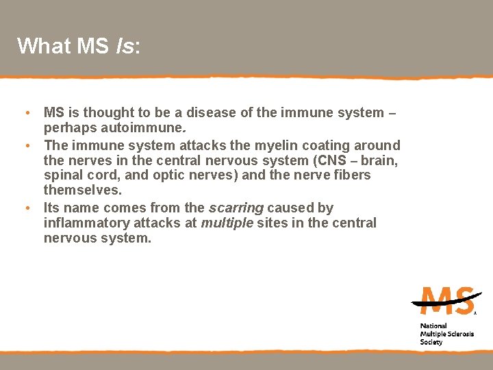 What MS Is: • MS is thought to be a disease of the immune