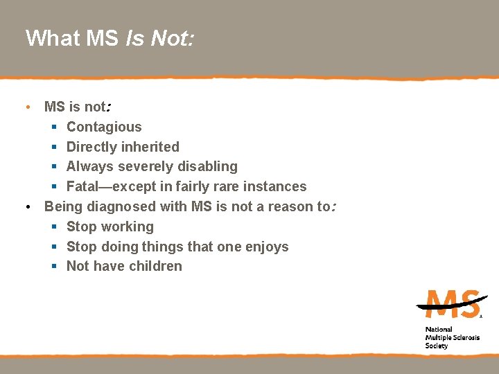 What MS Is Not: • MS is not: § Contagious § Directly inherited §