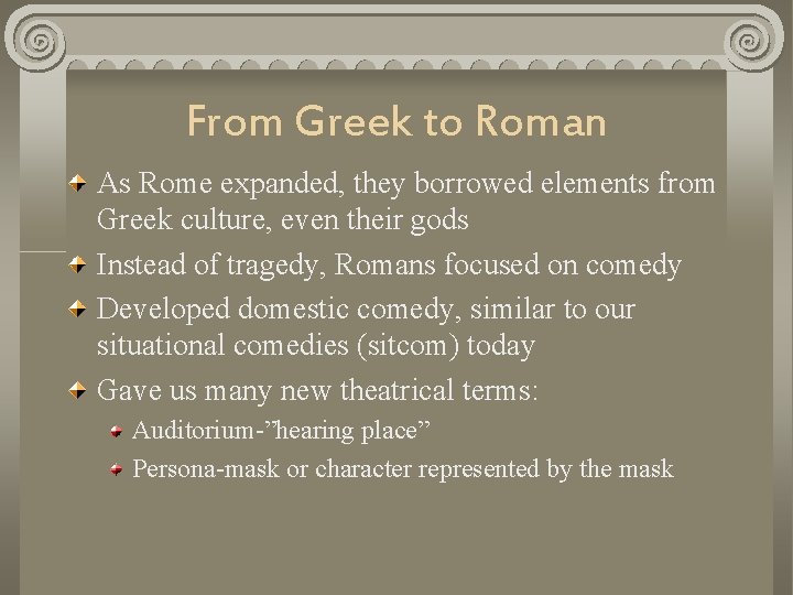 From Greek to Roman As Rome expanded, they borrowed elements from Greek culture, even
