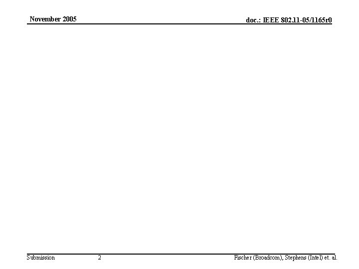 November 2005 Submission doc. : IEEE 802. 11 -05/1165 r 0 2 Fischer (Broadcom),