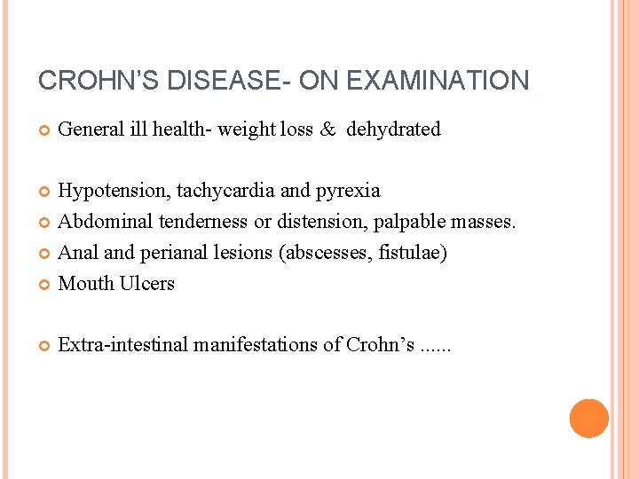 CROHN’S DISEASE- ON EXAMINATION General ill health- weight loss & dehydrated Hypotension, tachycardia and