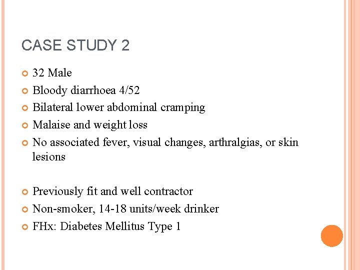 CASE STUDY 2 32 Male Bloody diarrhoea 4/52 Bilateral lower abdominal cramping Malaise and