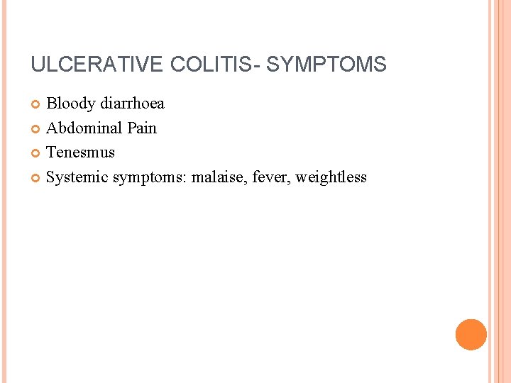 ULCERATIVE COLITIS- SYMPTOMS Bloody diarrhoea Abdominal Pain Tenesmus Systemic symptoms: malaise, fever, weightless 