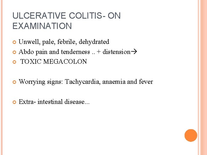 ULCERATIVE COLITIS- ON EXAMINATION Unwell, pale, febrile, dehydrated Abdo pain and tenderness. . +