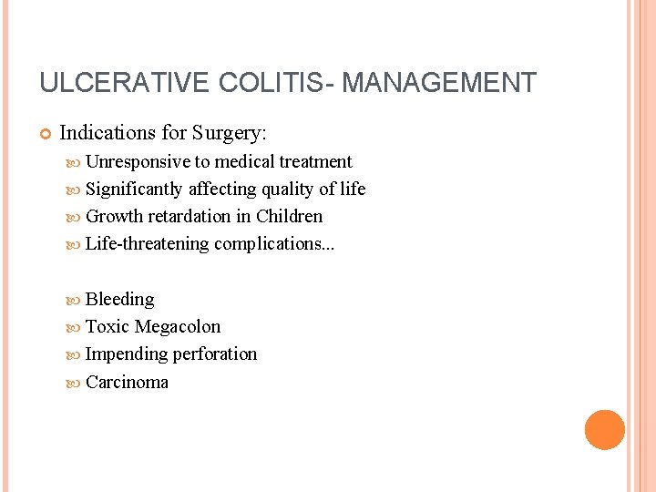 ULCERATIVE COLITIS- MANAGEMENT Indications for Surgery: Unresponsive to medical treatment Significantly affecting quality of