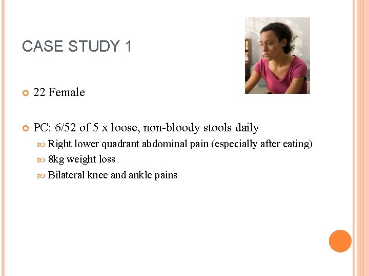 CASE STUDY 1 22 Female PC: 6/52 of 5 x loose, non-bloody stools daily