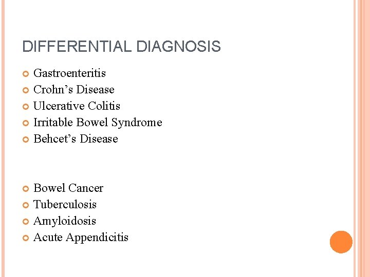 DIFFERENTIAL DIAGNOSIS Gastroenteritis Crohn’s Disease Ulcerative Colitis Irritable Bowel Syndrome Behcet’s Disease Bowel Cancer