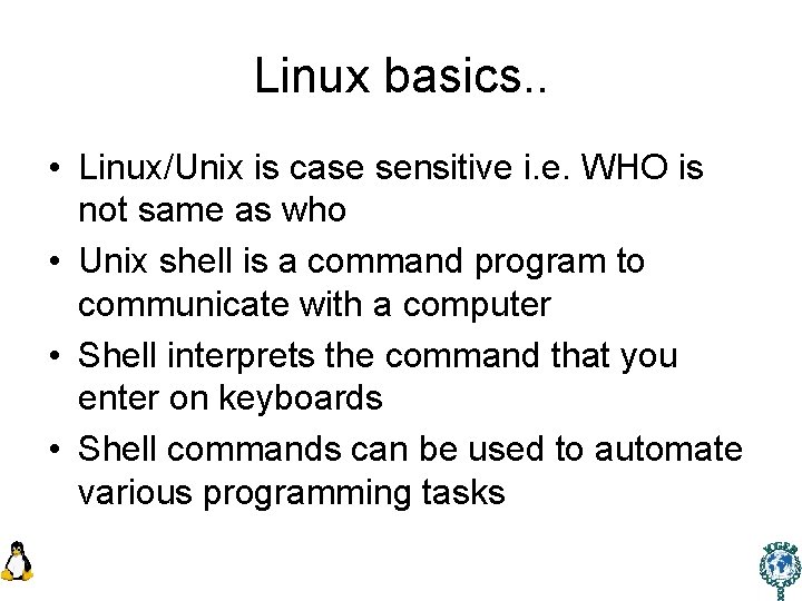 Linux basics. . • Linux/Unix is case sensitive i. e. WHO is not same