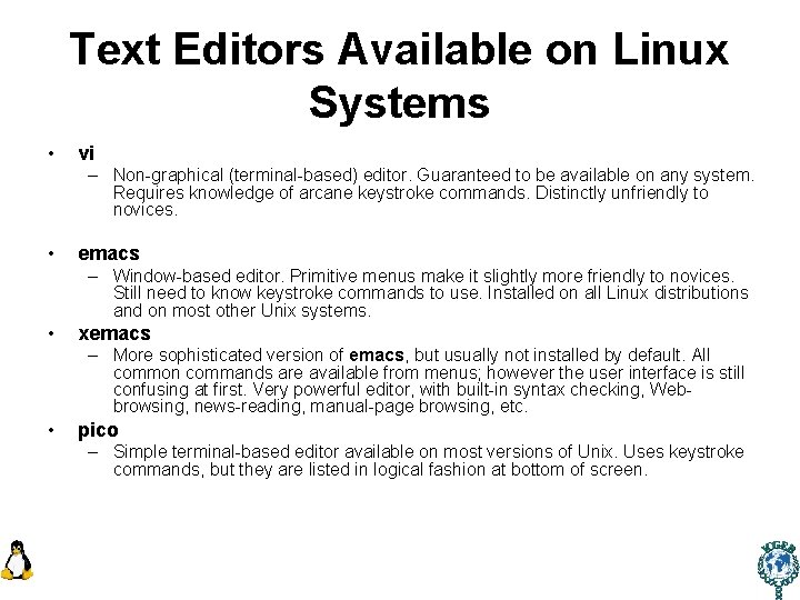 Text Editors Available on Linux Systems • vi – Non-graphical (terminal-based) editor. Guaranteed to