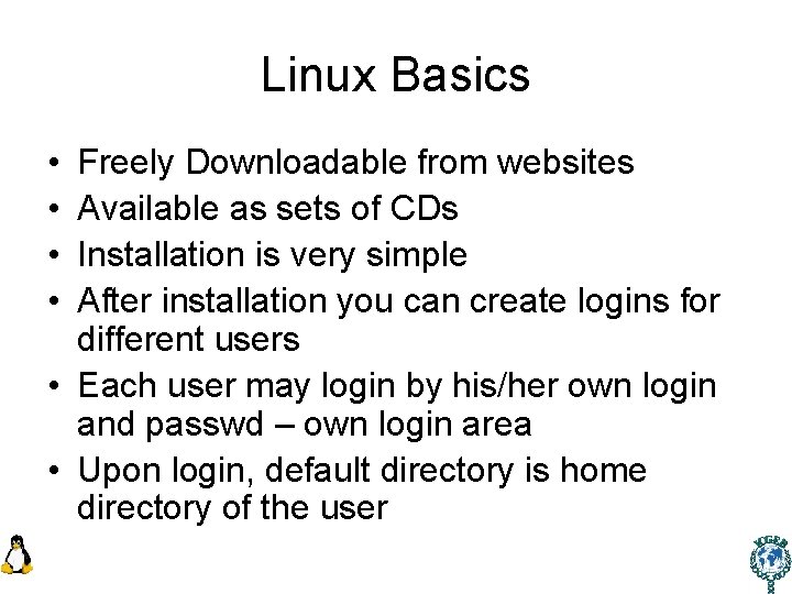 Linux Basics • • Freely Downloadable from websites Available as sets of CDs Installation