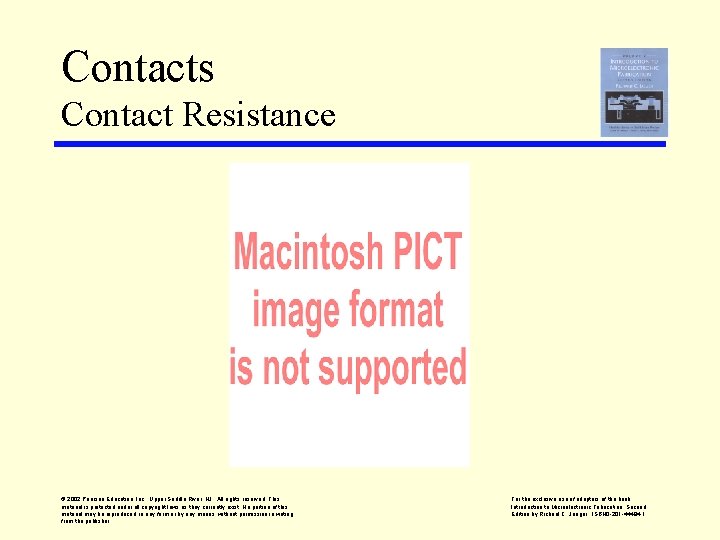 Contacts Contact Resistance © 2002 Pearson Education, Inc. , Upper Saddle River, NJ. All