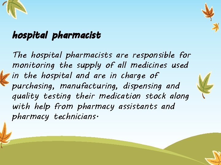 hospital pharmacist The hospital pharmacists are responsible for monitoring the supply of all medicines