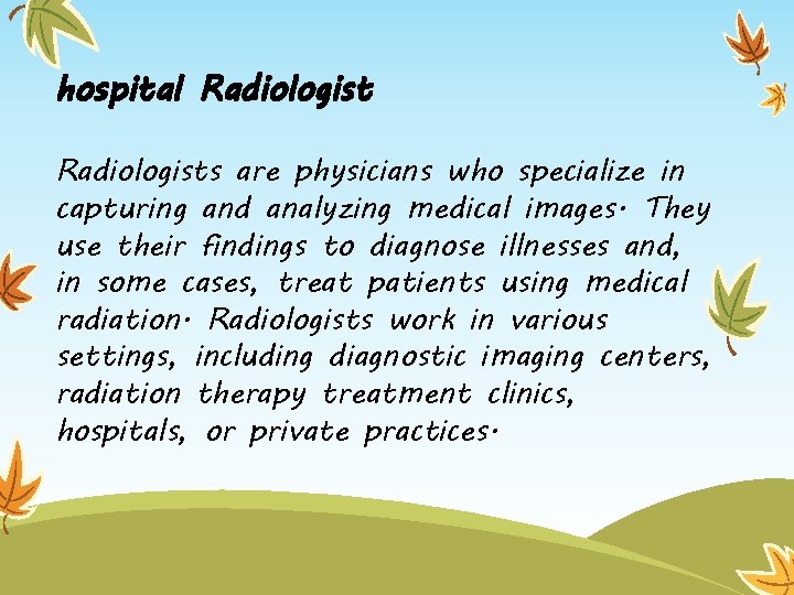 hospital Radiologists are physicians who specialize in capturing and analyzing medical images. They use