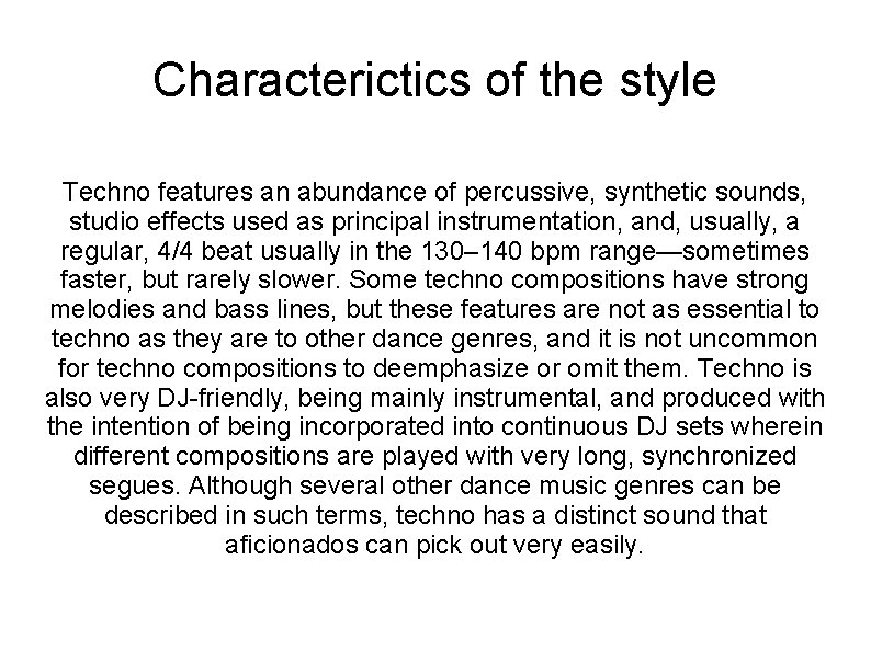 Characterictics of the style Techno features an abundance of percussive, synthetic sounds, studio effects