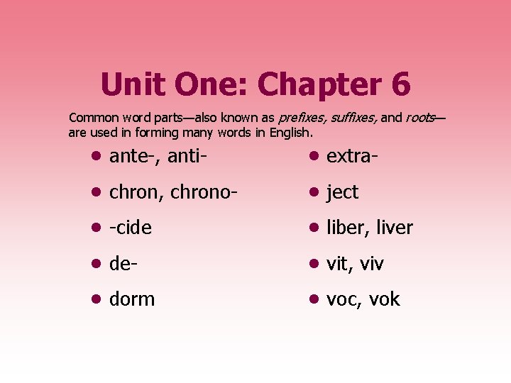 Unit One: Chapter 6 Common word parts—also known as prefixes, suffixes, and roots— are