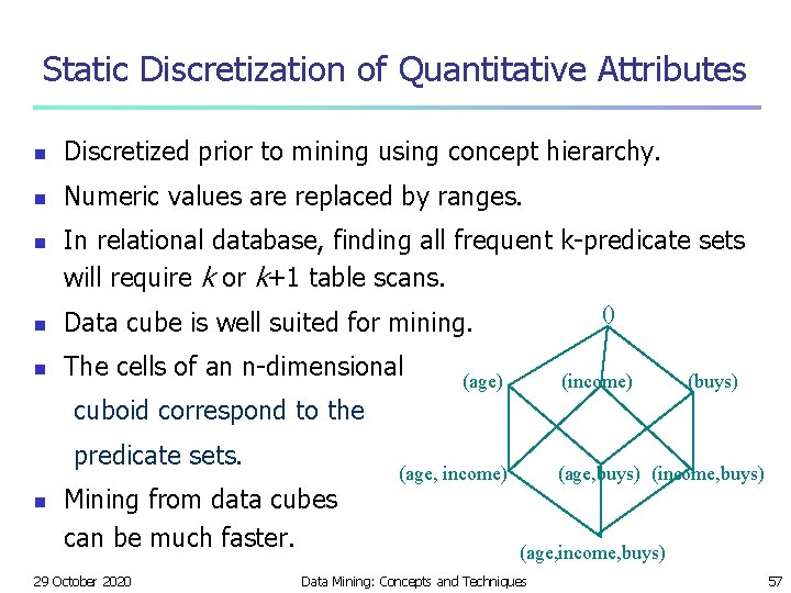 Static Discretization of Quantitative Attributes n Discretized prior to mining using concept hierarchy. n