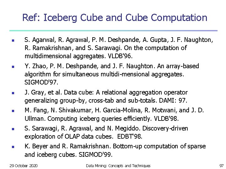 Ref: Iceberg Cube and Cube Computation n n n S. Agarwal, R. Agrawal, P.