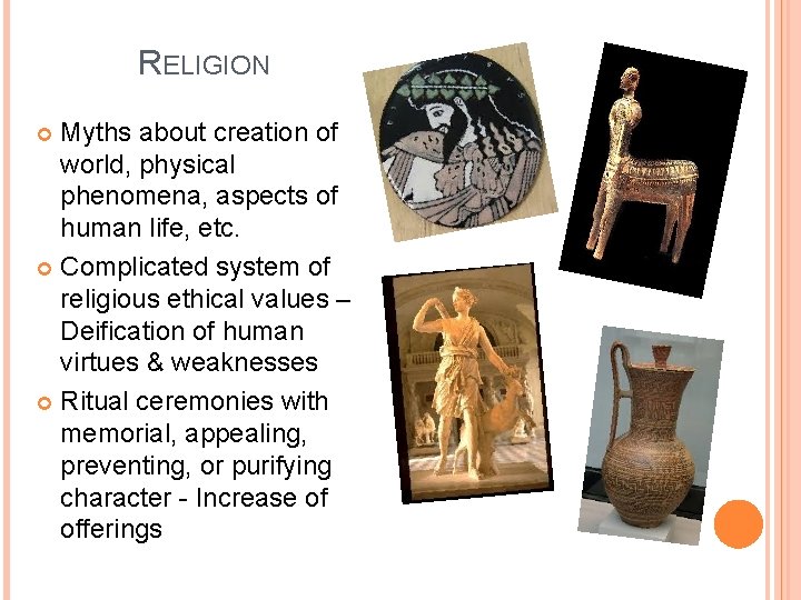 RELIGION Myths about creation of world, physical phenomena, aspects of human life, etc. Complicated