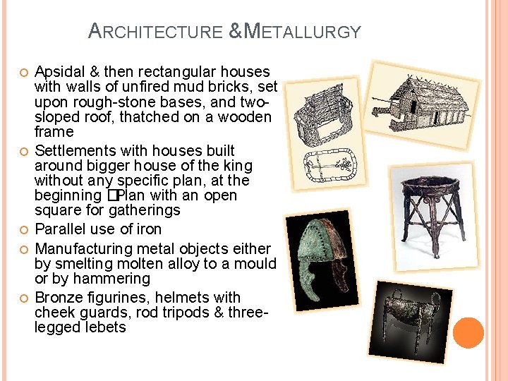 ARCHITECTURE & METALLURGY Apsidal & then rectangular houses with walls of unfired mud bricks,