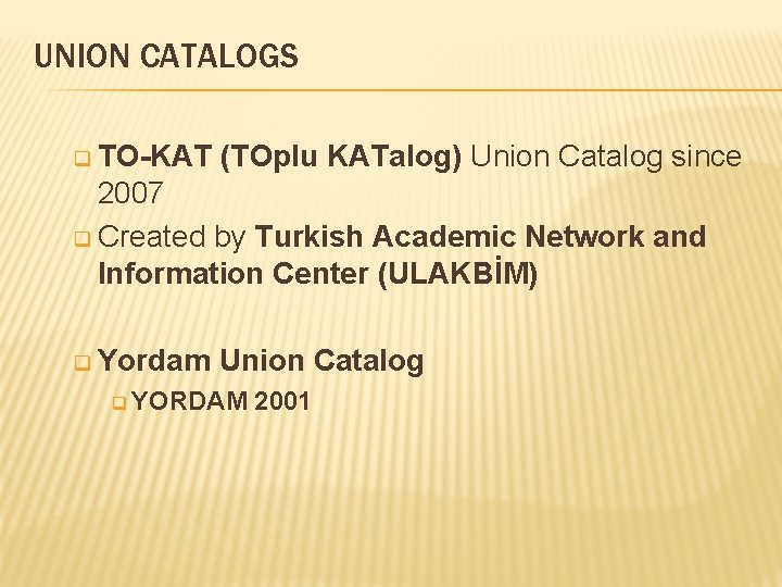 UNION CATALOGS q TO-KAT (TOplu KATalog) Union Catalog since 2007 q Created by Turkish UNION CATALOGS q TO-KAT (TOplu KATalog) Union Catalog since 2007 q Created by Turkish
