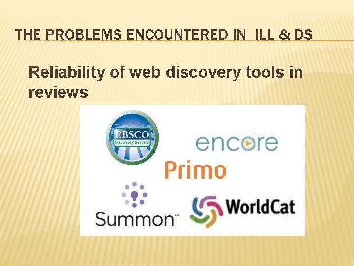 THE PROBLEMS ENCOUNTERED IN ILL & DS Reliability of web discovery tools in reviews THE PROBLEMS ENCOUNTERED IN ILL & DS Reliability of web discovery tools in reviews