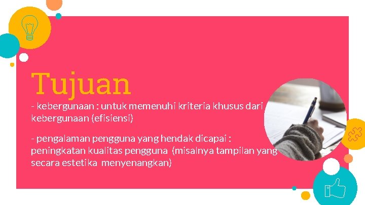 Tujuan - kebergunaan : untuk memenuhi kriteria khusus dari kebergunaan (efisiensi) - pengalaman pengguna