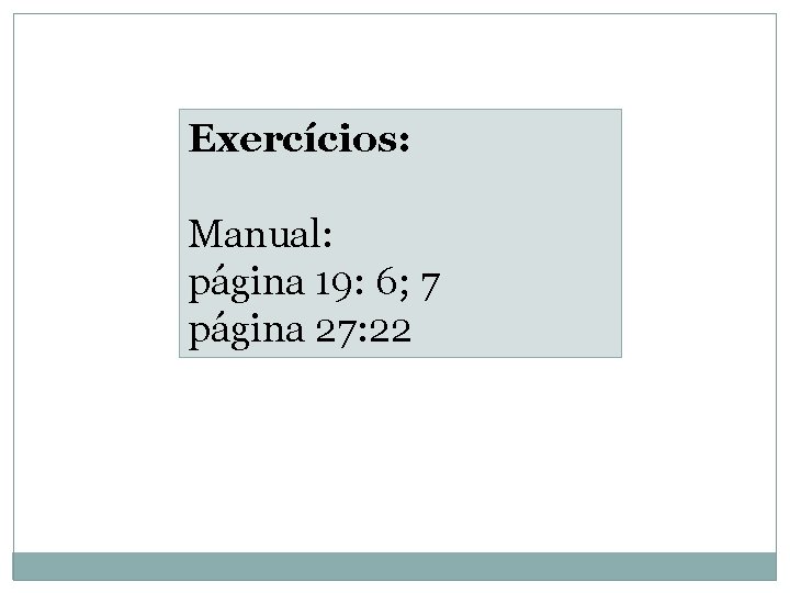 Exercícios: Manual: página 19: 6; 7 página 27: 22 