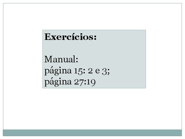 Exercícios: Manual: página 15: 2 e 3; página 27: 19 