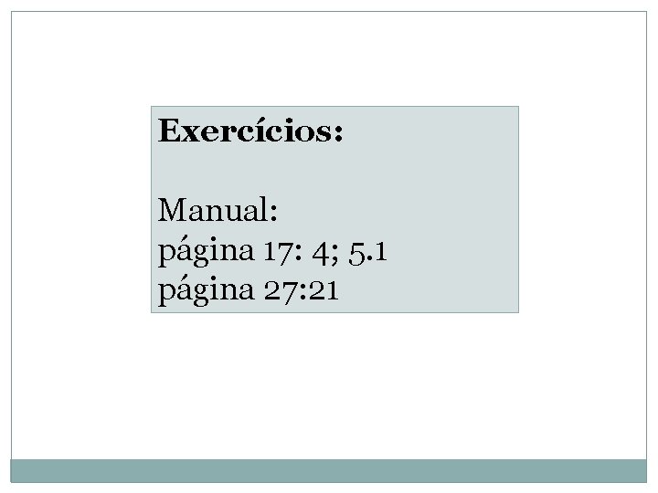 Exercícios: Manual: página 17: 4; 5. 1 página 27: 21 