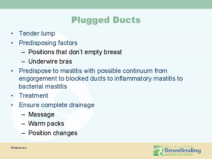 Plugged Ducts • Tender lump • Predisposing factors – Positions that don’t empty breast