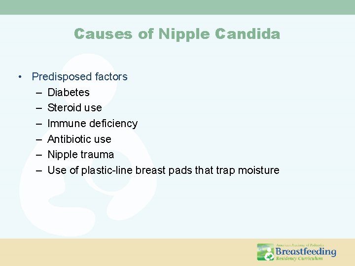 Causes of Nipple Candida • Predisposed factors – Diabetes – Steroid use – Immune Causes of Nipple Candida • Predisposed factors – Diabetes – Steroid use – Immune