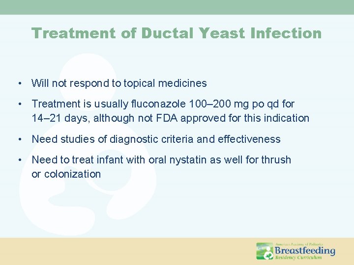 Treatment of Ductal Yeast Infection • Will not respond to topical medicines • Treatment