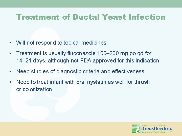 Treatment of Ductal Yeast Infection • Will not respond to topical medicines • Treatment Treatment of Ductal Yeast Infection • Will not respond to topical medicines • Treatment