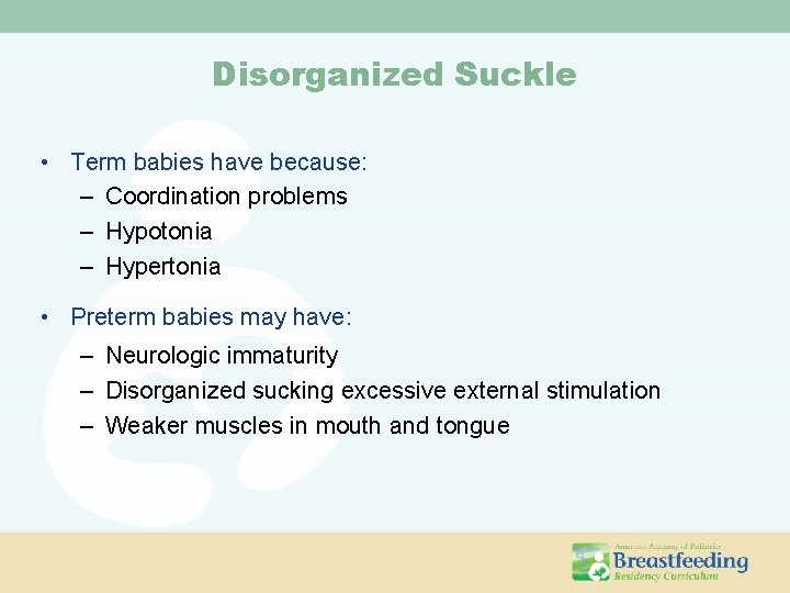 Disorganized Suckle • Term babies have because: – Coordination problems – Hypotonia – Hypertonia